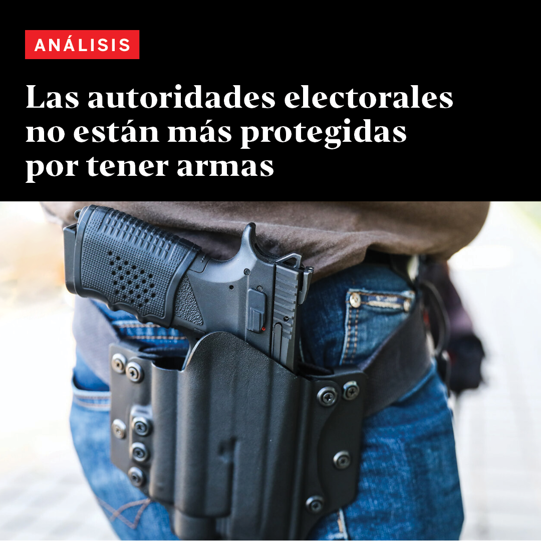 Las autoridades electorales no están más protegidas por tener armas